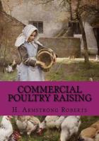 Commercial Poultry Raising; a Thoroughly Practical and Complete Reference Work for the Amateur, Fancier or General Farmer, Especially Adapted to the Commercial Poultryman .. 171705787X Book Cover