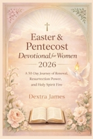 Easter & Pentecost Devotional for Women 2026: A 50-Day Journey of Renewal, Resurrection Power, and Holy Spirit Fire B0GP73X7TR Book Cover