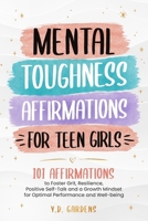 Mental Toughness Affirmations for Teen Girls: 101 Affirmations to Foster Grit, Resilience, Positive Self-Talk and a Growth Mindset for Optimal Perform 1922575283 Book Cover