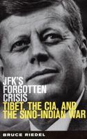 JFK's Forgotten Crisis: Tibet, the CIA, and the Sino-Indian War 0815726996 Book Cover