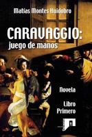 CARAVAGGIO: juego de manos: Novela. Libro primero 197388206X Book Cover