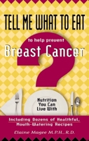 Tell Me What to Eat to Help Prevent Breast Cancer: Nutrition You Can Live With (Tell Me What to Eat) 156414447X Book Cover