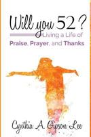 Will You 52?: Living a Life of Praise, Prayer, and Thanks 0578421445 Book Cover