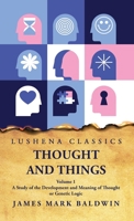 Thought and Things A Study of the Development and Meaning of Thought or Genetic Logic Volume 1 B0CGGHXFPC Book Cover