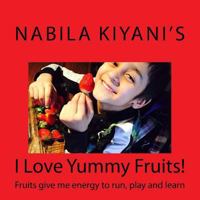 I Love Yummy Fruits!: Fruits give me energy to run, play and learn 1544730365 Book Cover