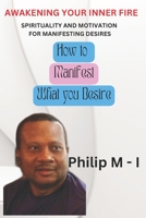 Awakening Your Inner Fire: Spirituality and Motivation for Manifesting Desires B0CJ4F7FG8 Book Cover