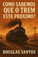 COMO SABEMOS QUE O TREM ESTÁ PRÓXIMO?: A Jornada de Jacó e Israel através dos Ciclos Históricos, Sinais Divinos e as Estações da Fé (REALIDADE ... da alma diante da dor.) (Portuguese Edition) B0FXBN59S4 Book Cover