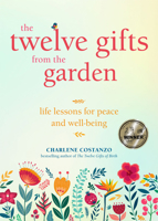 The Twelve Gifts from the Garden: Life Lessons for Peace and Well-Being 164250372X Book Cover