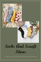 Socks And Scraft Ideas: Using Crochet Technique to Make Socks And Scraft B09SGLKL7T Book Cover