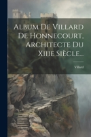 Album De Villard De Honnecourt, Architecte Du Xiiie Siècle... 1021188522 Book Cover