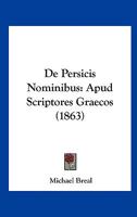 De Persicis Nominibus: Apud Scriptores Graecos (1863) 1160407541 Book Cover