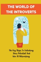 The World Of The Introverts: The Key Steps To Unlocking Your Potential And Win At Networking: Grow A Company B09BY85N22 Book Cover