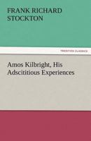 Amos Kilbright: His Adscititious Experiences, with Other Stories 1515218414 Book Cover