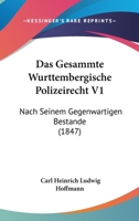 Das Gesammte Wurttembergische Polizeirecht V1: Nach Seinem Gegenwartigen Bestande (1847) 116756880X Book Cover