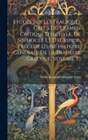 Etudes Sur Les Tragiques Grecs Ou Examen Critique D'eschyle, De Sophocle Et D'euripide, Précédé D'une Histoire Générale De La Tragédie Grecque, Volume 3... 1020572566 Book Cover