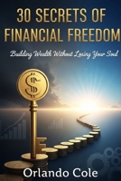 30 Secrets of Financial Freedom: Building Wealth Without Losing Your Soul B0FR388DDM Book Cover