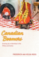 Canadian Boomers: Growing Up in Manitoba in the Fifties and Sixties 1039172857 Book Cover