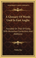 A Glossary of Words Used in East Anglia: Founded on That of Forby; With Numerous Corrections and Additions (Classic Reprint) 0548304394 Book Cover