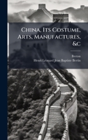 China, Its Costume, Arts, Manufactures, &c 1023883031 Book Cover