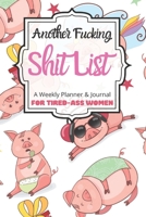 Another Fucking Shit List A Weekly Planner & Journal For Tired-Ass Women: 2020 Funny Swearing Gifts 1673469280 Book Cover