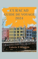 Curacao Guide de Voyage 2024: Le guide ultime des trésors cachés, des sites de plongée en apnée, des plages, Itinéraire et attentionréactions B0CR7CHH2Y Book Cover