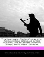 Teen Heartthrobs: The Pop Culture Icons Who Made Girls Scream and Swoon Including Elvis, the Beatles, David and Shaun Cassidy, *Nsync an 124130582X Book Cover