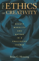 The Ethics of Creativity: Beauty, Morality, and Nature in a Processive Cosmos 0822963221 Book Cover