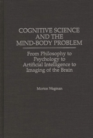 Cognitive Science and the Mind-Body Problem: From Philosophy to Psychology to Artificial Intelligence to Imaging of the Brain 0275960315 Book Cover