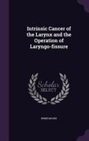 Intrinsic Cancer of the Larynx and the Operation of Laryngo-Fissure 1347266542 Book Cover