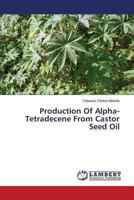 Production Of Alpha-Tetradecene From Castor Seed Oil 3659479683 Book Cover