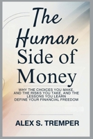 The Human Side of Money: Why the Choices You Make, the Risks You Take, and the Lessons You Learn Define Your Financial Freedom B0GDYMWR3R Book Cover