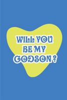 Will you be my Godson?: Blank Lined Journals for Godson (6"x9") for family Keepsakes, Gifts (Funny,Asking and Gag) for Godsons, Godmother and Godfather 1725004186 Book Cover