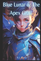 Blue Lunar & The Apex Grail B0B7CS6HM9 Book Cover