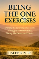 Being The One Exercises: Putting the Teachings and Lessons of Peggy Lee Hanson and Nancy Matthews into Practice B0FNJMDYK5 Book Cover
