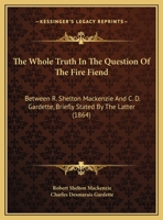 The Whole Truth in the Question of the Fire Fiend: Between Dr. R. Shelton MacKenzie and C. D. Gardette; Briefly Stated by the Latter 3337309143 Book Cover