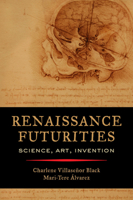 Renaissance Futurities: Science, Art, Invention 0520296982 Book Cover