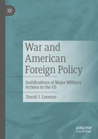 War and American Foreign Policy: Justifications of Major Military Actions in the US 3030666948 Book Cover