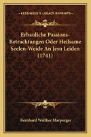 Erbauliche Passions-Betrachtungen Oder Heilsame Seelen-Weide An Jesu Leiden (1741) 1166048977 Book Cover