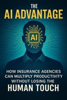 The AI Advantage:: How Insurance Agencies Can Multiply Productivity Without Losing the Human Touch B0F3NPDCDW Book Cover