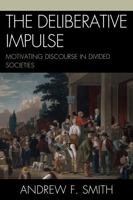 The Deliberative Impulse: Motivating Discourse in Divided Societies 0739146106 Book Cover