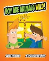 Boy Are Animals Wild!: A Conservation Story (Conservation Series Book 4) 1508618410 Book Cover