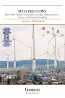 MASS DELUSIONS: How they harm sustainable energy, climate policy, fusion, and fusion breeding B0C2SY69PW Book Cover
