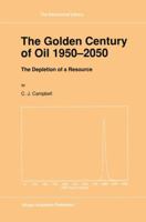 The Golden Century of Oil 1950-2050 0792314425 Book Cover