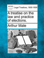 A treatise on the law and practice of elections. 1240149905 Book Cover