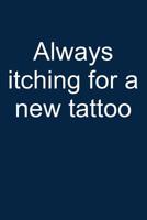 Itching for a New Tattoo: Notebook for Tattoing Tattoo Lover Artist Inked People 6x9 in Dotted 1093635932 Book Cover