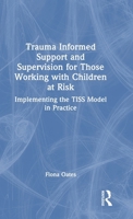Trauma Informed Support and Supervision for those Working with Children at Risk: Implementing the TISS Model in Practice 1032848618 Book Cover