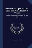 Observations Upon the Late Great Comet and Transit of Venus: Made at Crowborough, Sussex, in the Year 1882 1297874684 Book Cover