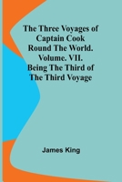 The Three Voyages of Captain Cook Round the World. Vol. VII. Being the Third of the Third Voyage 9357936637 Book Cover