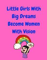 Little Girls With Big Dreams Become Women With Vision 1071254359 Book Cover