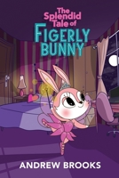 The Splendid Tale of Figerly Bunny: a story of dreams come true 0578260174 Book Cover